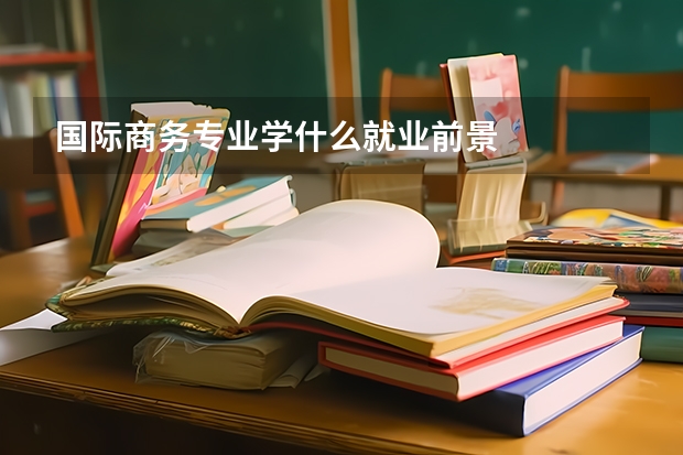 国际商务专业学什么就业前景