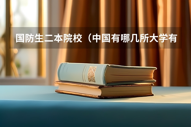 国防生二本院校（中国有哪几所大学有国防生？）