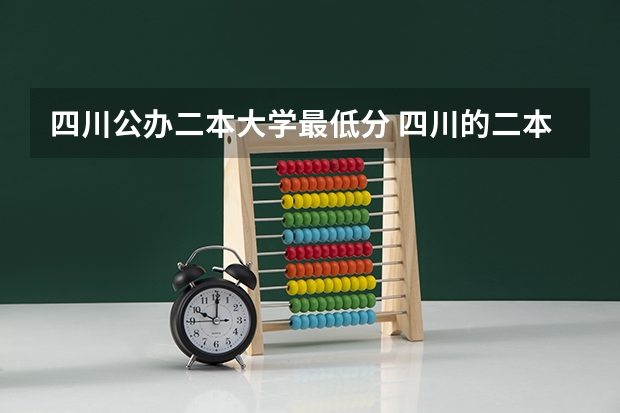 四川公办二本大学最低分 四川的二本公办大学,四川的二本公办大学排名及分数线 成都收分最低的公办二本