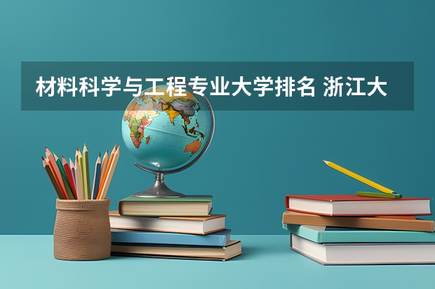 材料科学与工程专业大学排名 浙江大学材料专业排名