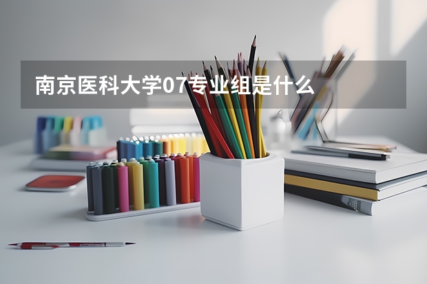 南京医科大学07专业组是什么