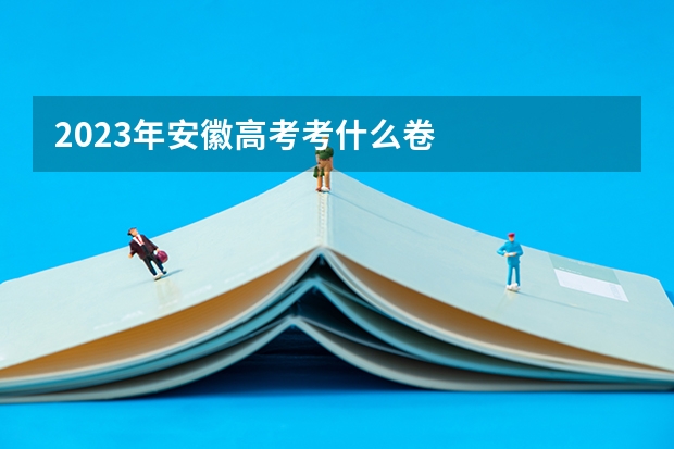 2023年安徽高考考什么卷