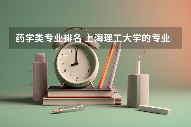 药学类专业排名 上海理工大学的专业排名