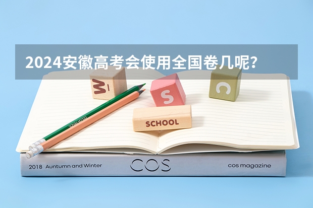 2024安徽高考会使用全国卷几呢？