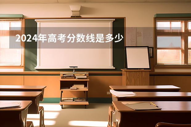 2024年高考分数线是多少