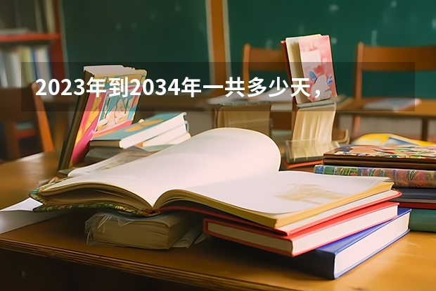 2023年到2034年一共多少天，算一下小朋友还有多少天高考？