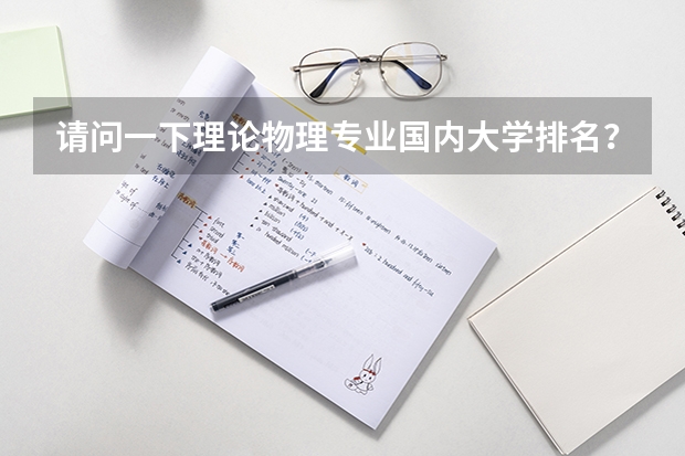 请问一下理论物理专业国内大学排名？ 物理学专业排名