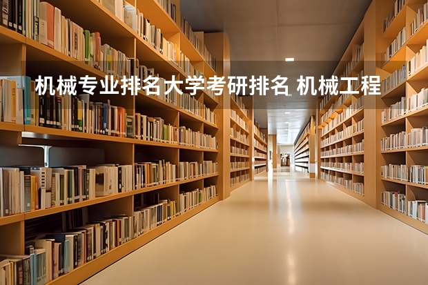 机械专业排名大学考研排名 机械工程考研学校排名