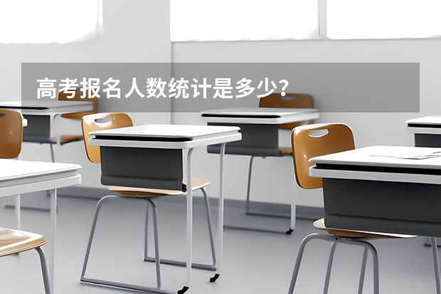 高考报名人数统计是多少？