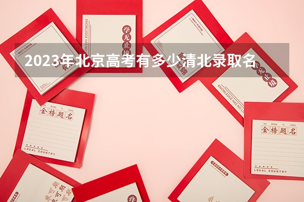 2023年北京高考有多少清北录取名额呢？