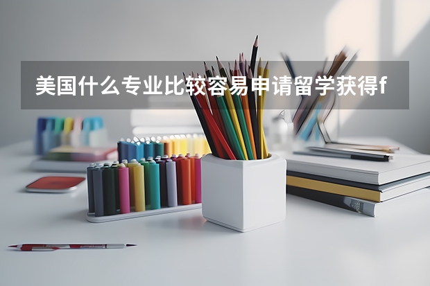 美国什么专业比较容易申请留学获得f1签证