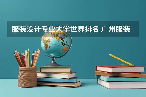 服装设计专业大学世界排名 广州服装设计专业学校排名