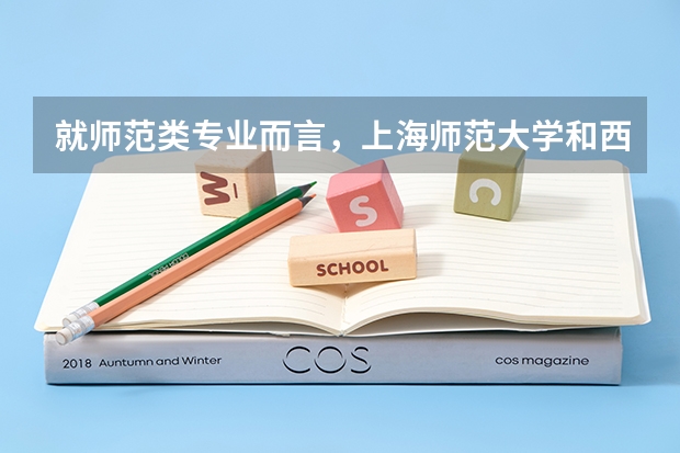 就师范类专业而言，上海师范大学和西南大学哪个更好呢?