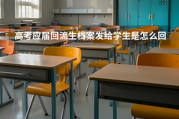 高考应届回流生档案发给学生是怎么回事？