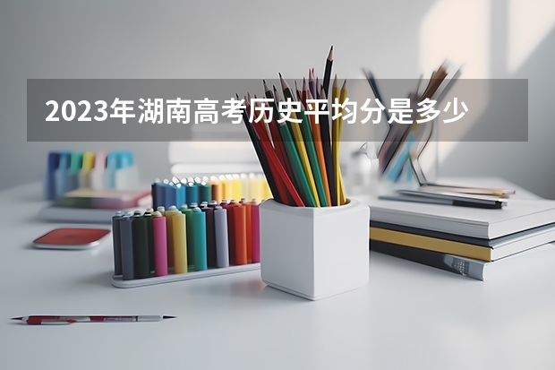 2023年湖南高考历史平均分是多少分