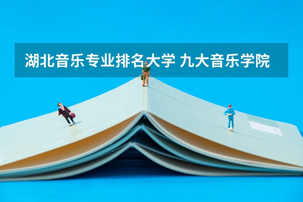 湖北音乐专业排名大学 九大音乐学院排名