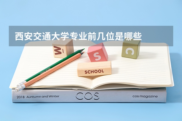 西安交通大学专业前几位是哪些