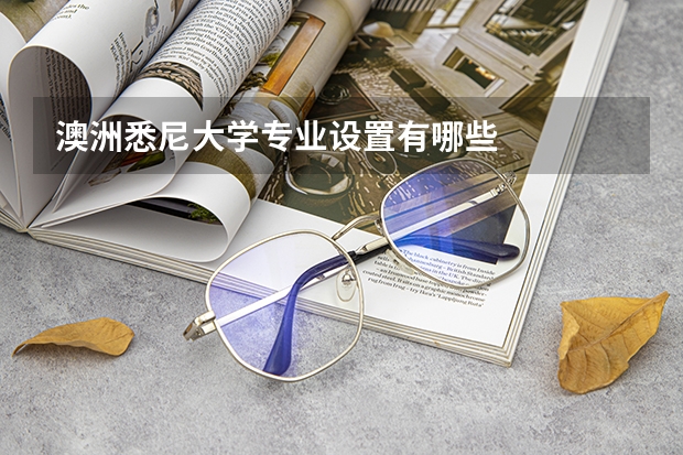 澳洲悉尼大学专业设置有哪些