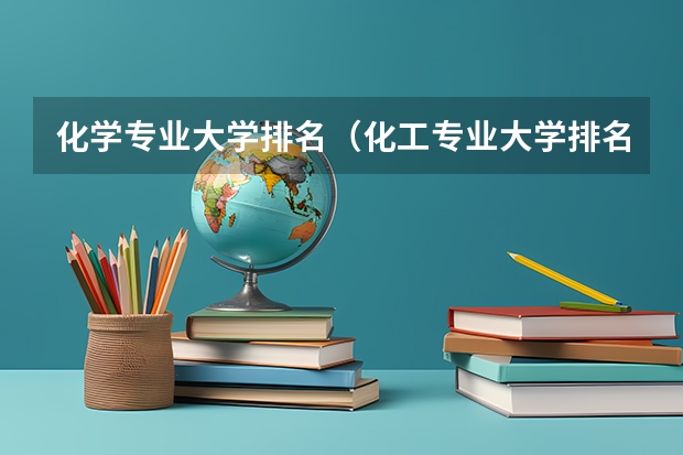 化学专业大学排名（化工专业大学排名）