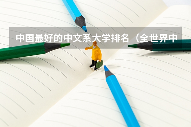 中国最好的中文系大学排名（全世界中文系最好的大学？）