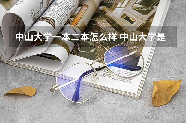 中山大学一本二本怎么样 中山大学是几本？