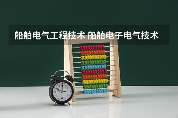 船舶电气工程技术 船舶电子电气技术专业就业前景