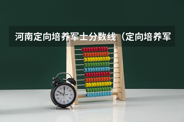 河南定向培养军士分数线（定向培养军士通过后放弃，对后续志愿填报）
