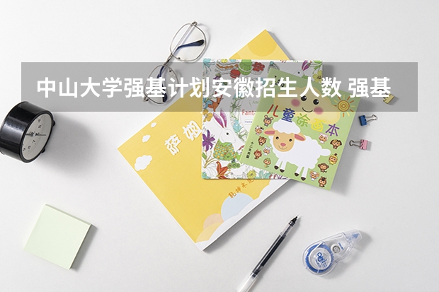 中山大学强基计划安徽招生人数 强基计划各省录取人数