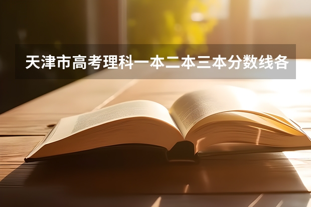 天津市高考理科一本二本三本分数线各是多少