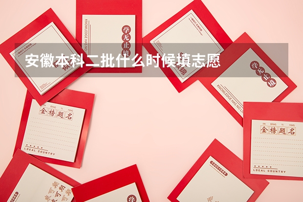 安徽本科二批什么时候填志愿