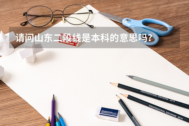 请问山东二段线是本科的意思吗？