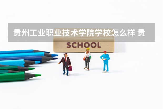 贵州工业职业技术学院学校怎么样 贵州工业职业技术学院学校简介