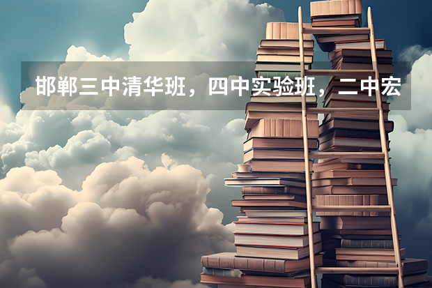 邯郸三中清华班，四中实验班，二中宏志班哪个好啊
