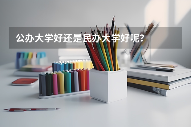 公办大学好还是民办大学好呢？