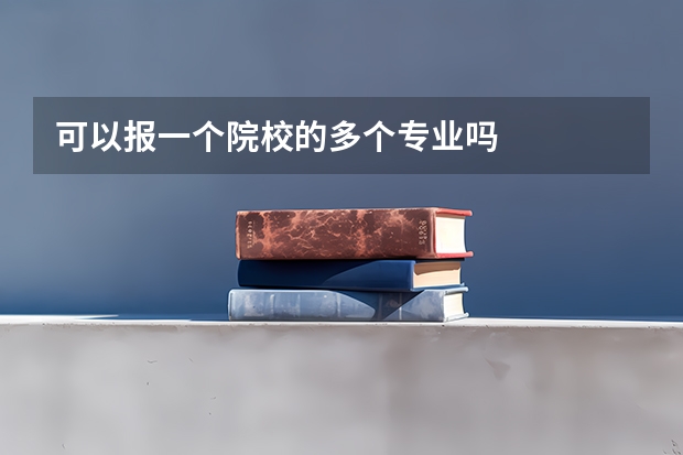 可以报一个院校的多个专业吗