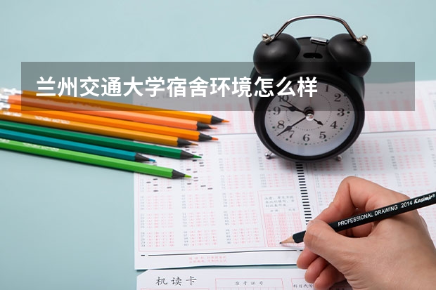 兰州交通大学宿舍环境怎么样