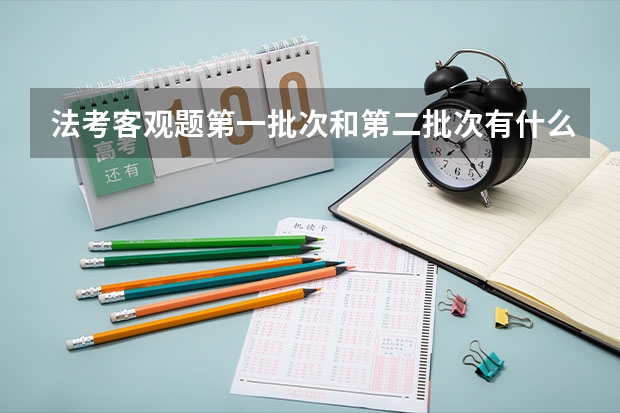 法考客观题第一批次和第二批次有什么区别？