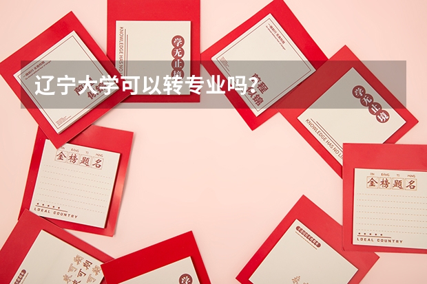 辽宁大学可以转专业吗？