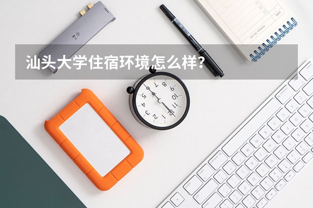 汕头大学住宿环境怎么样？