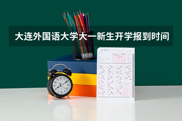 大连外国语大学大一新生开学报到时间和新生入学手册指南 安徽理工大学大一新生开学报到时间和新生入学手册指南