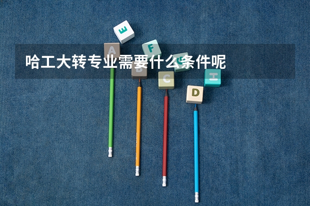 哈工大转专业需要什么条件呢