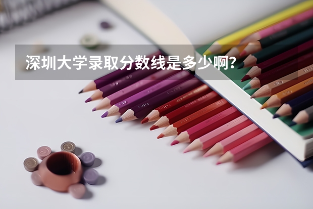 深圳大学录取分数线是多少啊？