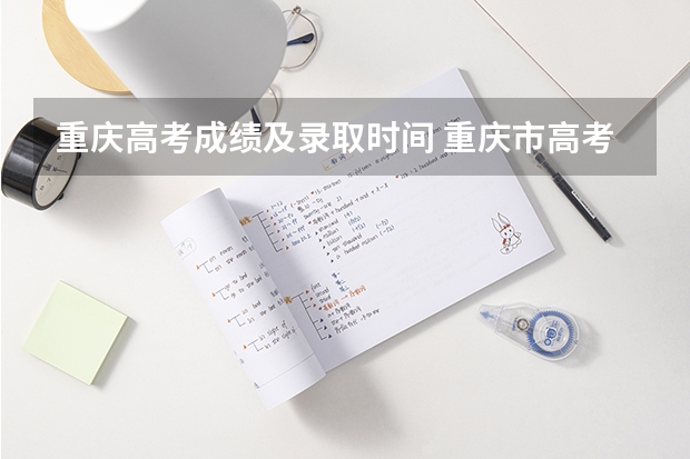 重庆高考成绩及录取时间 重庆市高考志愿填报时间及录取时间