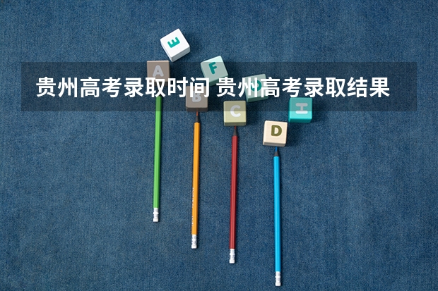 贵州高考录取时间 贵州高考录取结果公布时间