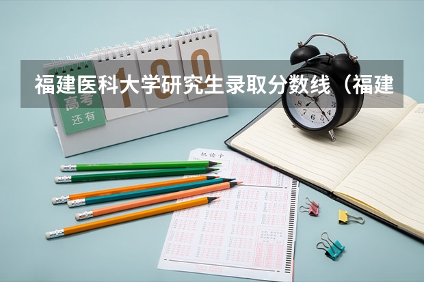 福建医科大学研究生录取分数线（福建医科大学麻醉研究生分数线）