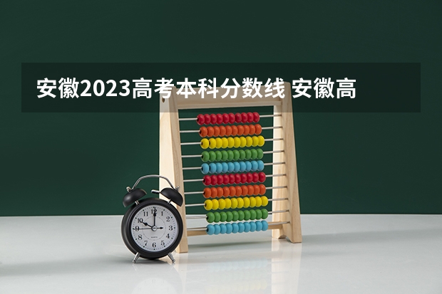 安徽2023高考本科分数线 安徽高考录取分数线一本二本理科