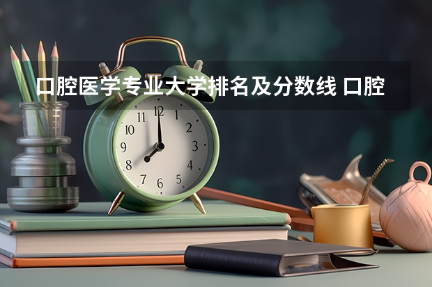 口腔医学专业大学排名及分数线 口腔医学专科学校排名及分数线