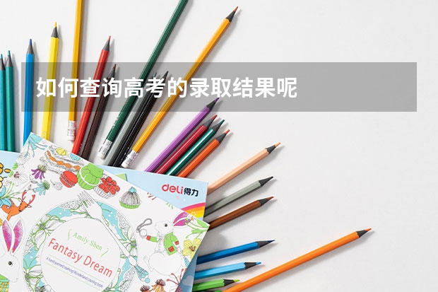 如何查询高考的录取结果呢