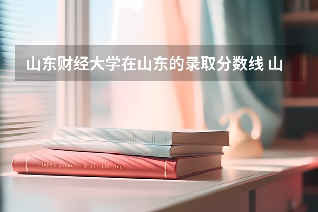 山东财经大学在山东的录取分数线 山东财经大学法学录取分数线