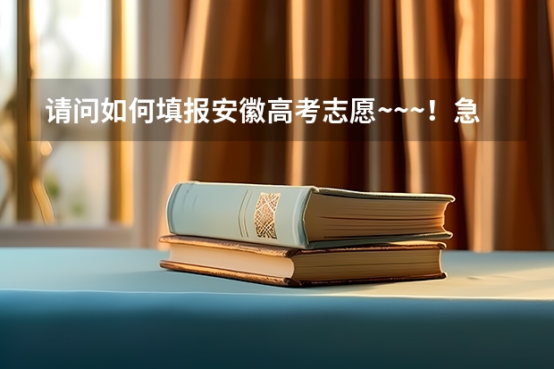 请问如何填报安徽高考志愿~~~！急~~~